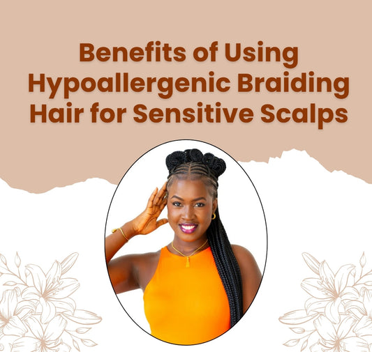 Benefits of Using Hypoallergenic Braiding Hair for Sensitive Scalps